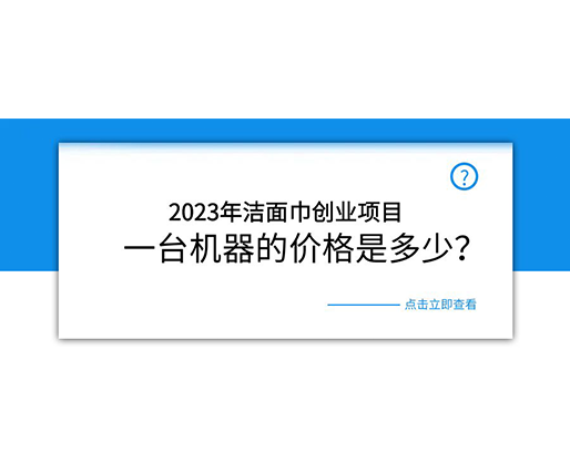 2023年潔面巾創(chuàng)業(yè)項(xiàng)目，一臺(tái)機(jī)器的價(jià)格是多少？