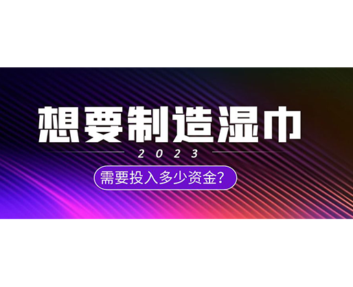 想要制造濕巾，需要投入多少資金？