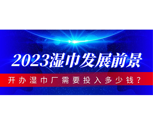 2023濕巾發(fā)展前景，開辦濕巾廠需要投入多少錢