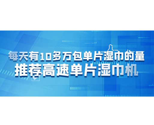每天有10多萬包單片濕巾的量，推薦高速單片濕巾機